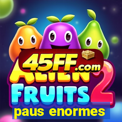 paus enormes
